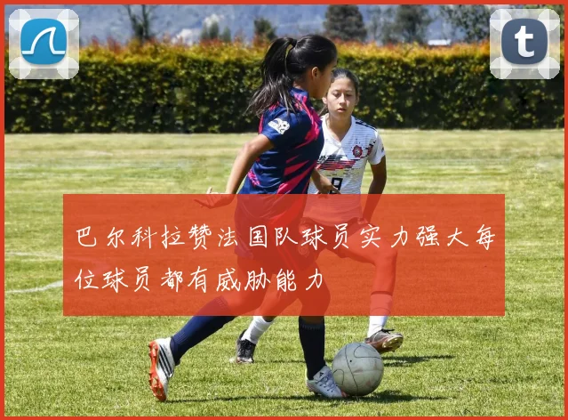 巴尔科拉赞法国队球员实力强大每位球员都有威胁能力