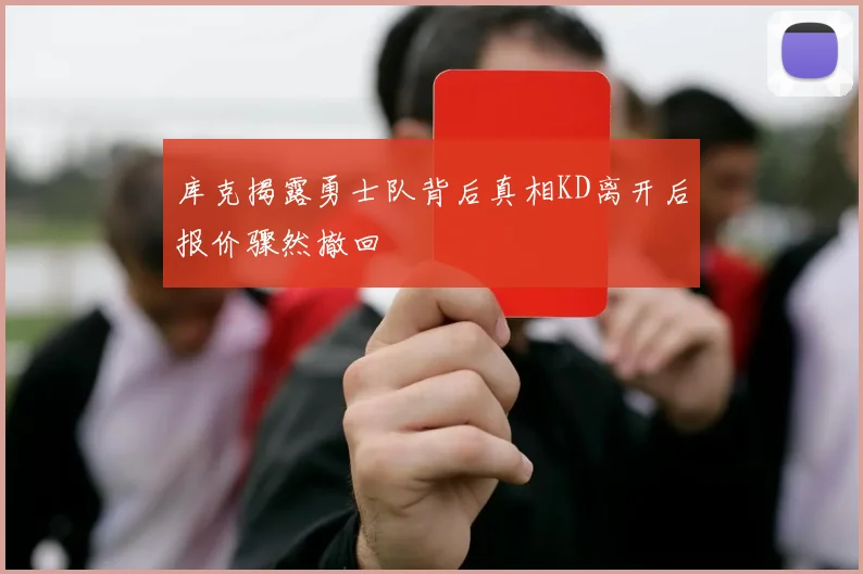 库克揭露勇士队背后真相KD离开后报价骤然撤回