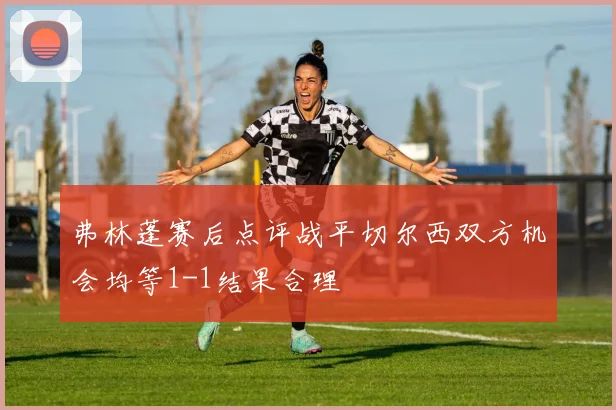 弗林蓬赛后点评战平切尔西双方机会均等1-1结果合理